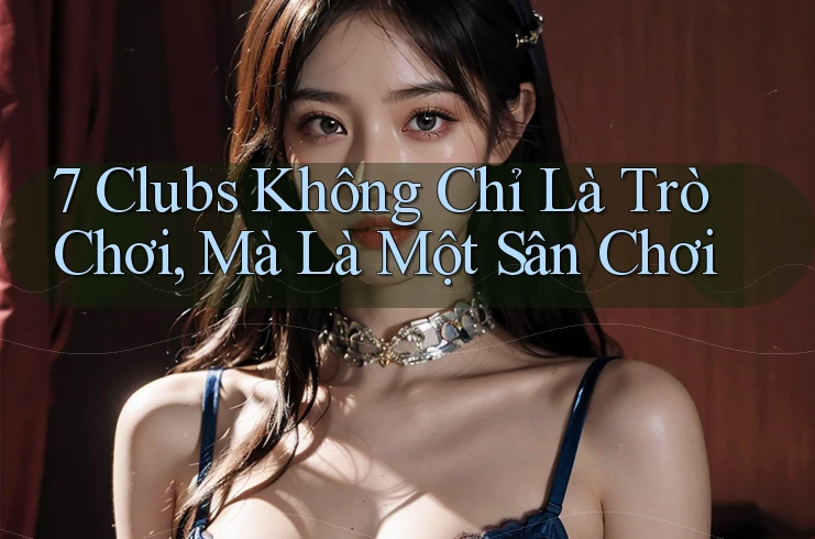 7 Clubs Không Chỉ Là Trò Chơi, Mà Là Một Sân Chơi