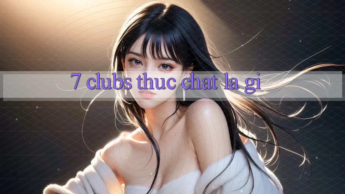 “7 Clubs” Thực Chất Là Gì?
