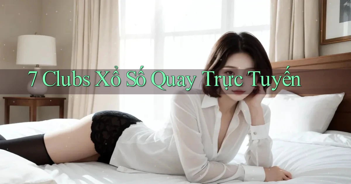 7 clubs Xổ số quay trực tuyến