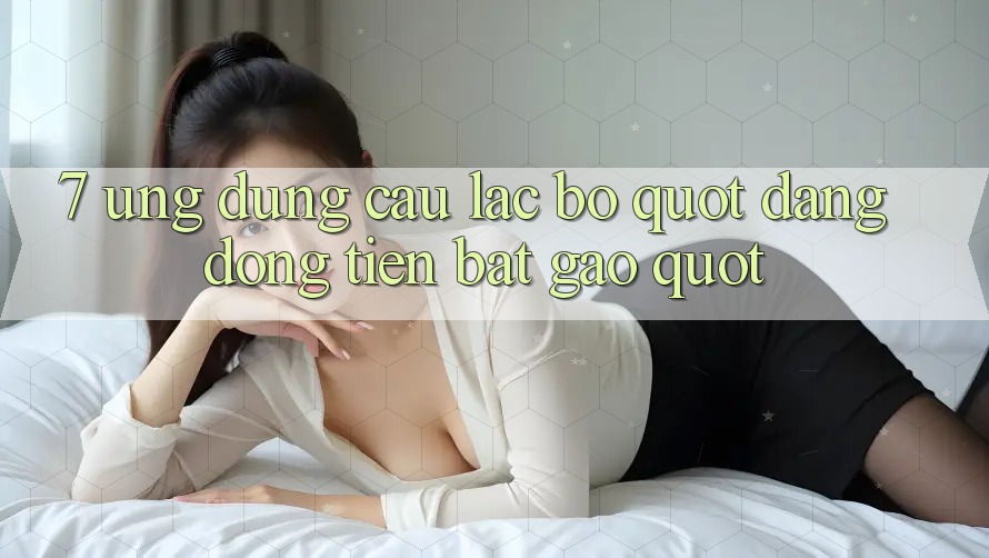 7 Ứng Dụng Câu Lạc Bộ " Đáng Đồng Tiền Bát Gạo" 7 Ứng Dụng Câu Lạc Bộ " Đáng Đồng Tiền Bát Gạo"