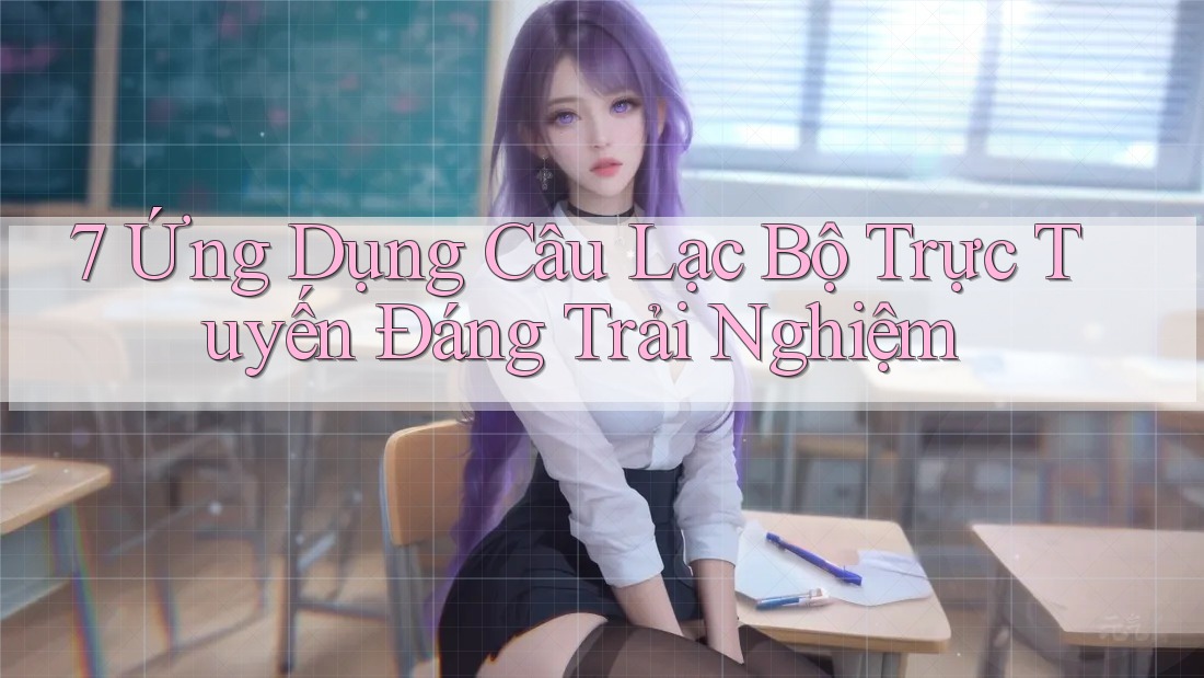 7 Ứng Dụng Câu Lạc Bộ Trực Tuyến Đáng Trải Nghiệm