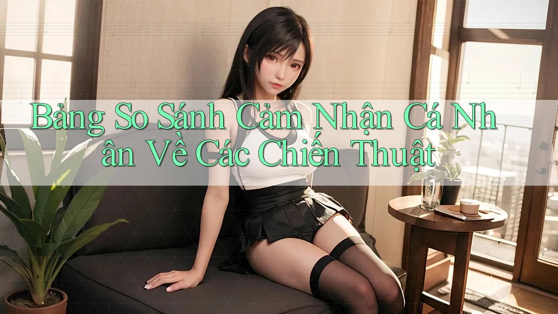 Bảng So Sánh Cảm Nhận Cá Nhân Về Các Chiến Thuật