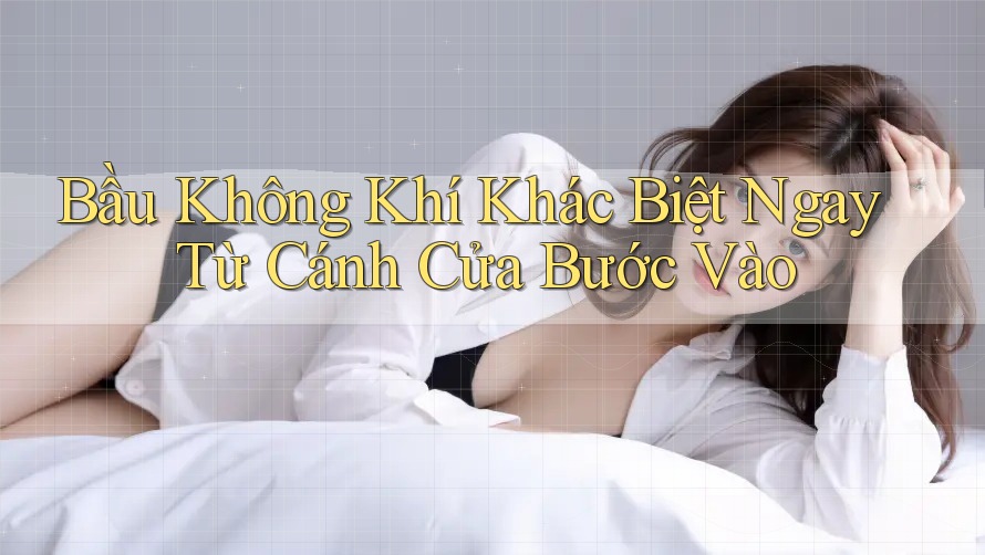 Bầu Không Khí Khác Biệt Ngay Từ Cánh Cửa Bước Vào