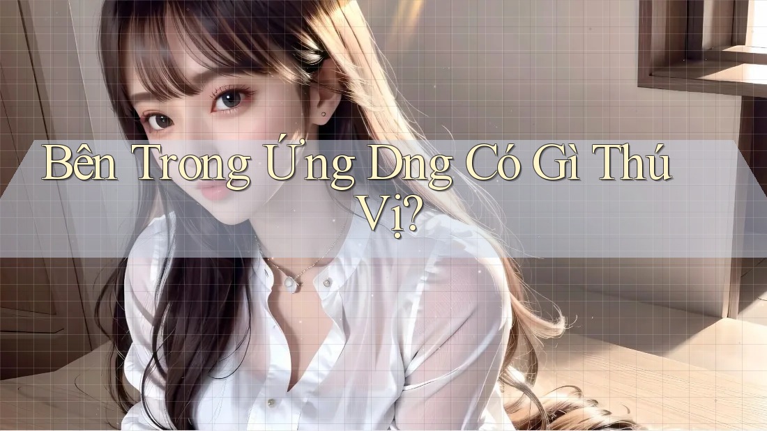 Bên Trong Ứng D�ng Có Gì Thú Vị?