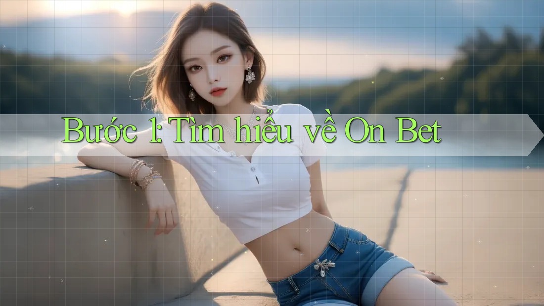 Bước 1: Tìm hiểu về On Bet