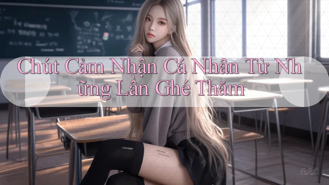 Chút Cảm Nhận Cá Nhân Từ Những Lần Ghé Thăm