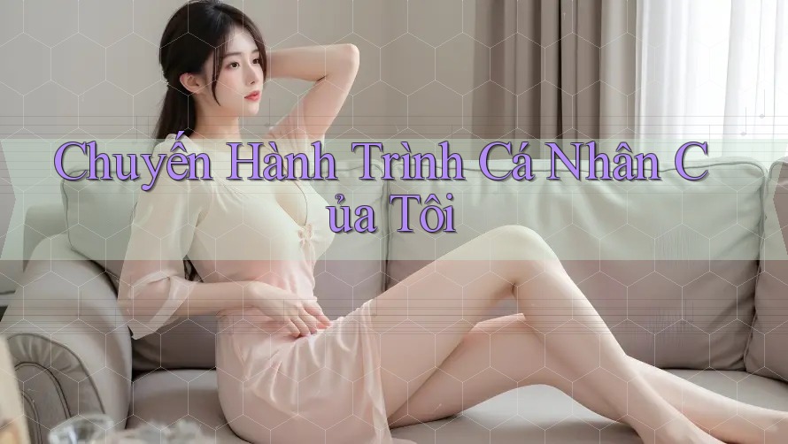 Chuyến Hành Trình Cá Nhân Của Tôi
