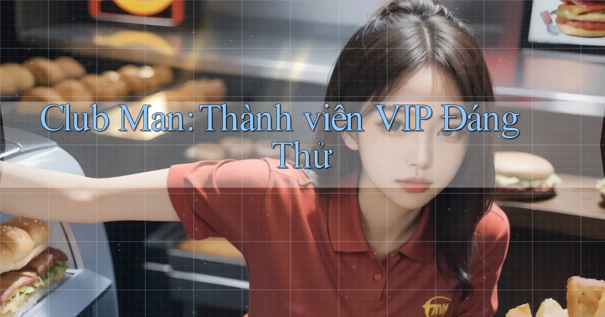 club man thành viên vip đáng thử