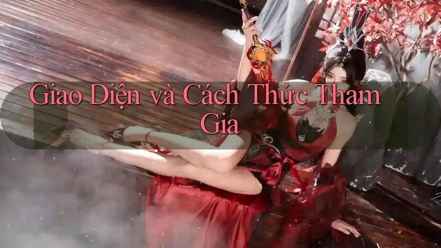 Giao Diện và Cách Thức Tham Gia