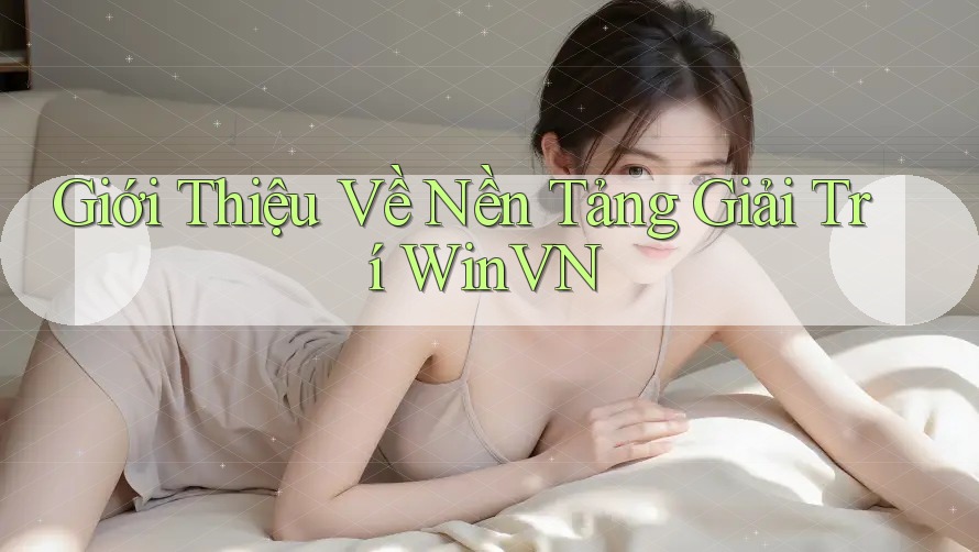 Giới Thiệu Về Nền Tảng Giải Trí WinVN