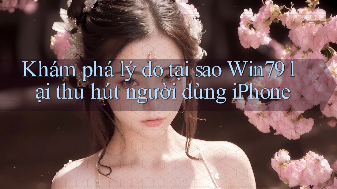 Khám phá lý do tại sao Win79 lại thu hút người dùng iPhone