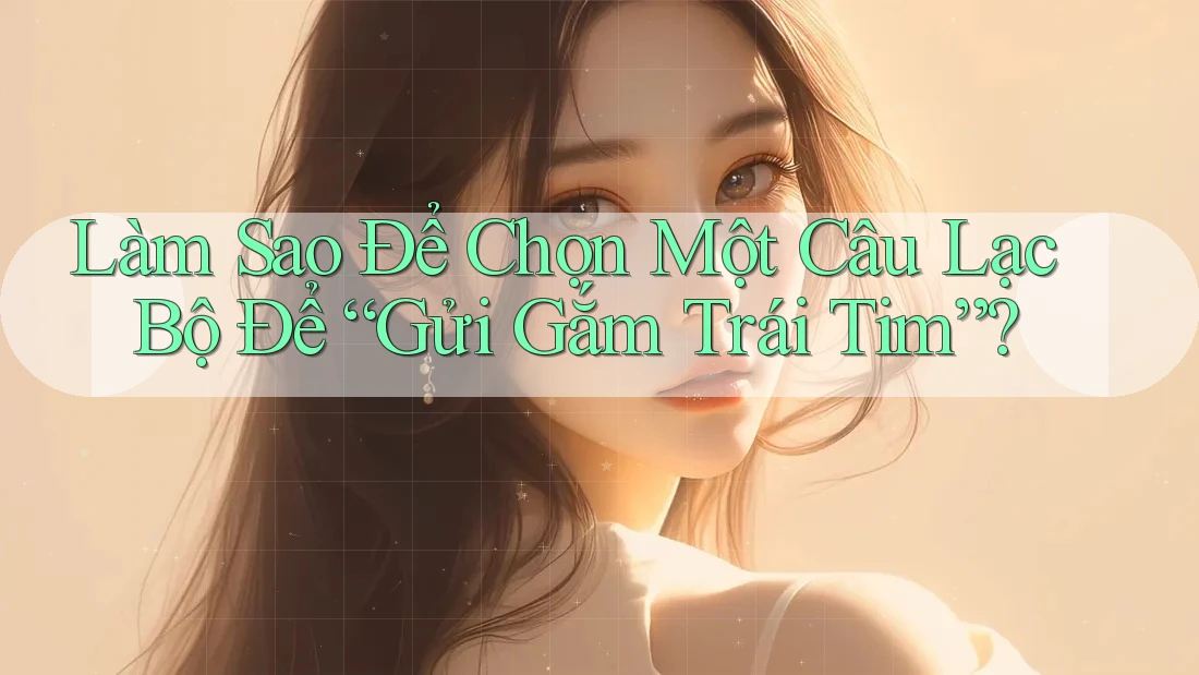 Làm Sao Để Chọn Một Câu Lạc Bộ Để “Gửi Gắm Trái Tim”?