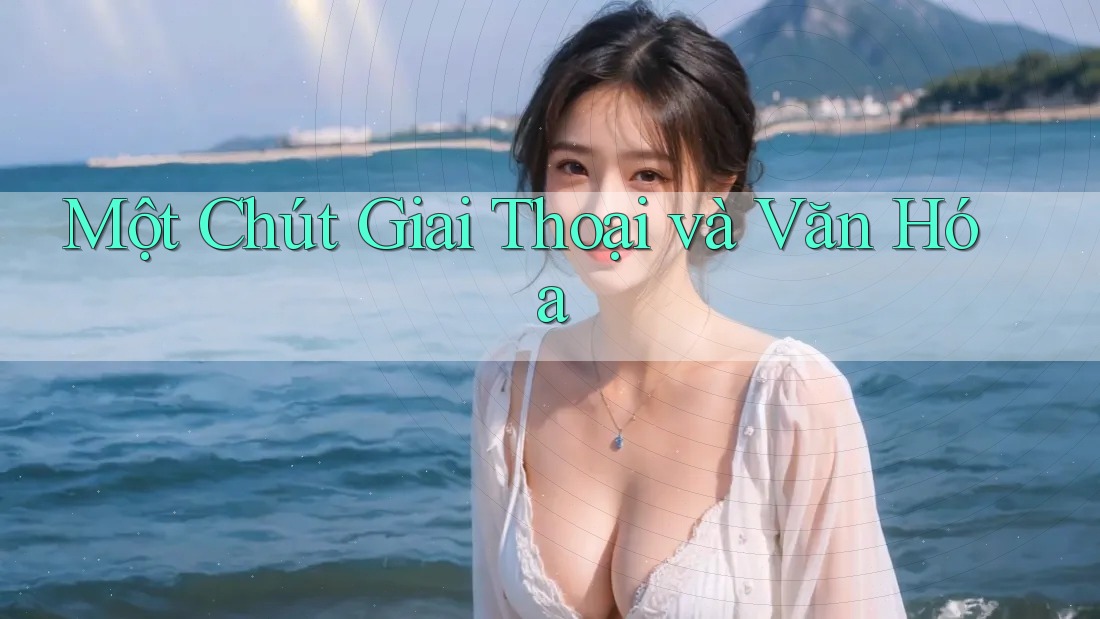 Một Chút Giai Thoại và Văn Hóa