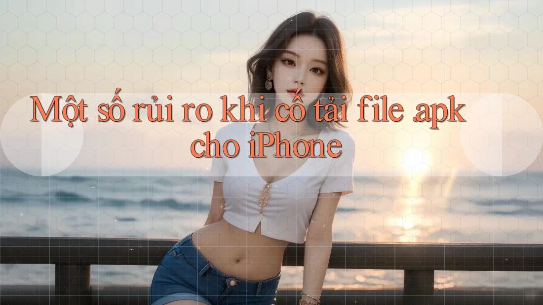 Một số rủi ro khi cố tải file. apk cho iPhone