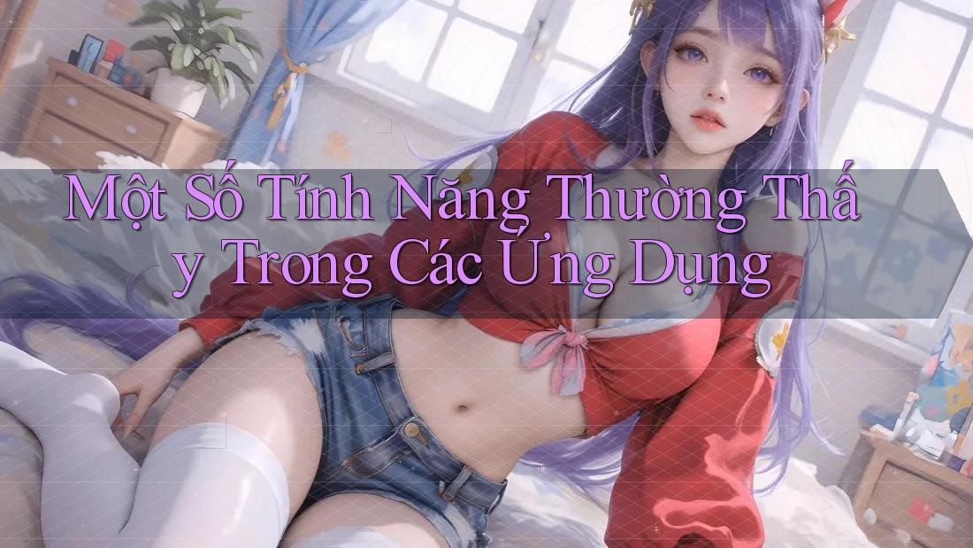 Một Số Tính Năng Thường Thấy Trong Các Ứng Dụng
