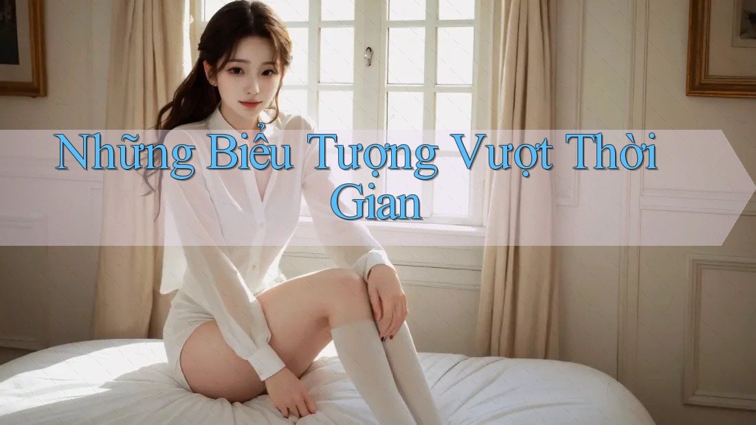 Những Biểu Tượng Vượt Thời Gian