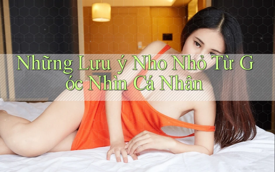 Những Lưu ý Nho Nhỏ Từ Góc Nhìn Cá Nhân