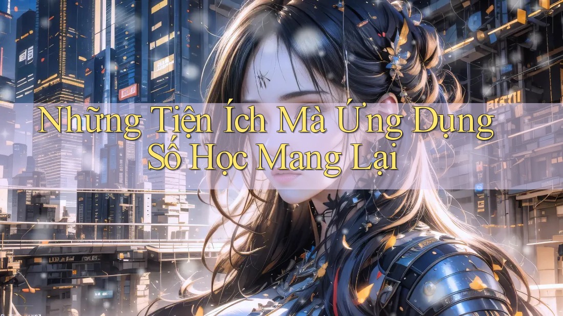 Những Tiện Ích Mà Ứng Dụng Số Học Mang Lại