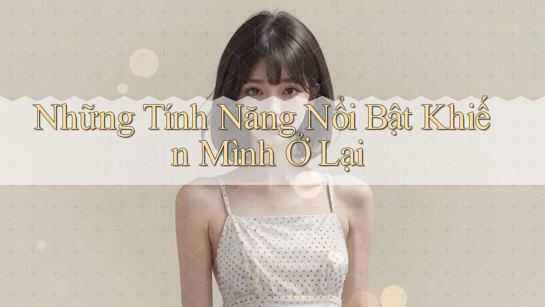 Những Tính Năng Nổi Bật Khiến Mình Ở Lại