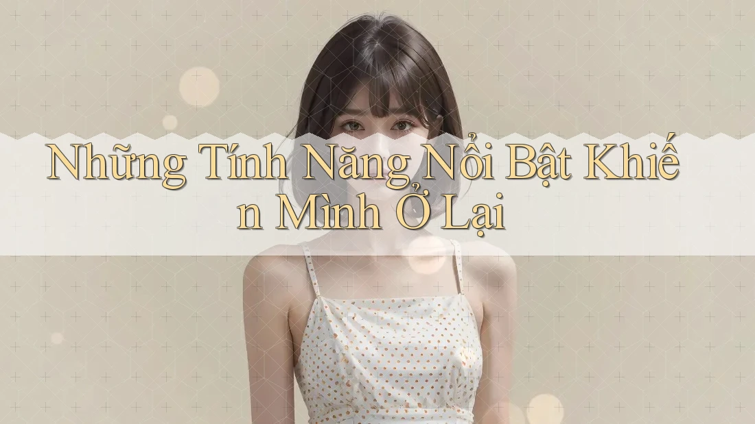 Những Tính Năng Nổi Bật Khiến Mình Ở Lại