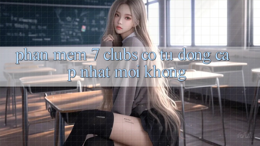 Phần mềm 7 clubs có tự động cập nhật mới không?