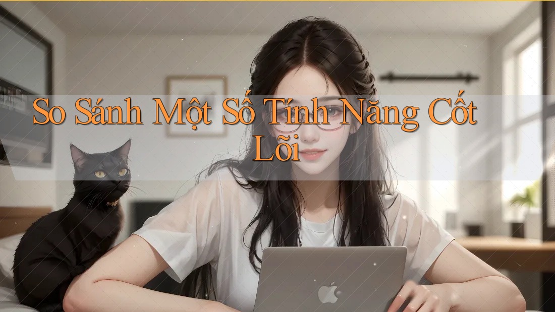 So Sánh Một Số Tính Năng Cốt Lõi