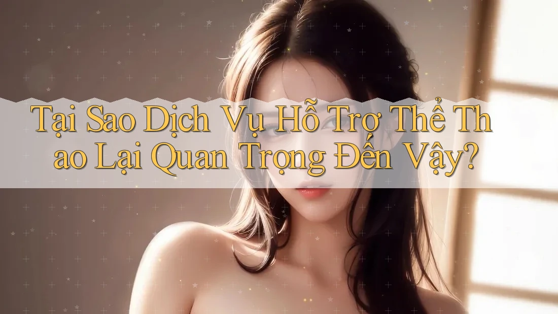 Tại Sao Dịch Vụ Hỗ Trợ Thể Thao Lại Quan Trọng Đến Vậy?