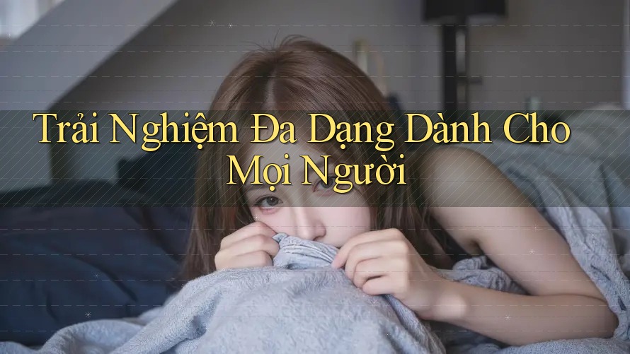 Trải Nghiệm Đa Dạng Dành Cho Mọi Người Trải Nghiệm Đa Dạng Dành Cho Mọi Người