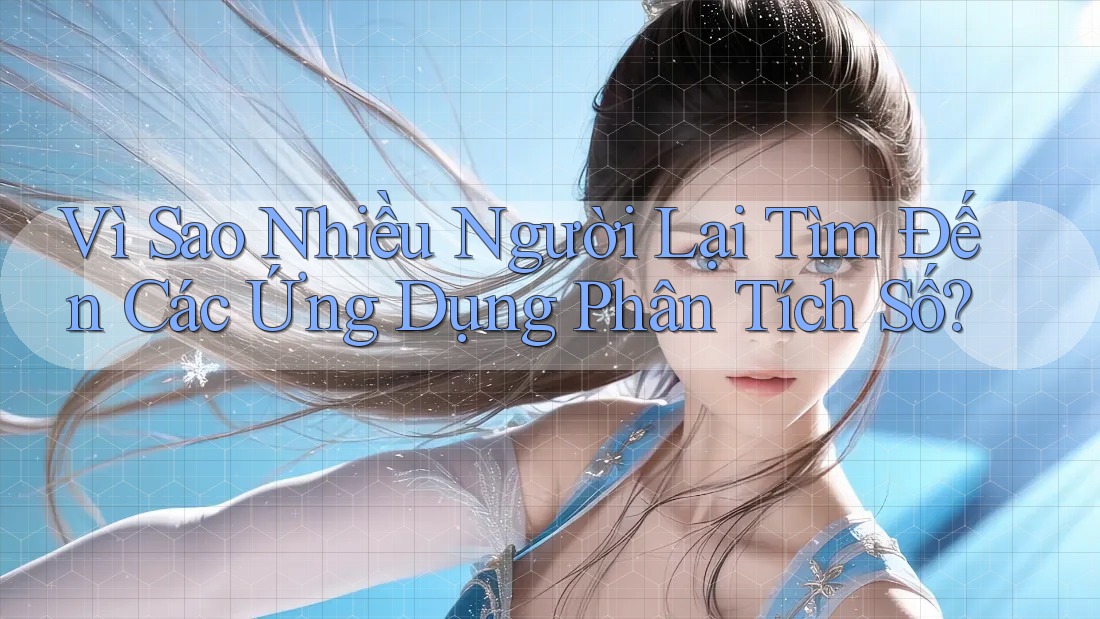 Vì Sao Nhiều Người Lại Tìm Đến Các Ứng Dụng Phân Tích Số?